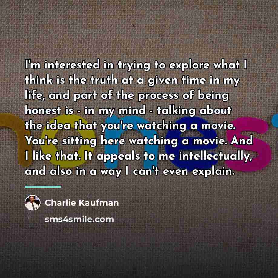“I'm interested in trying to explore what I think is…” quote by Charlie Kaufman