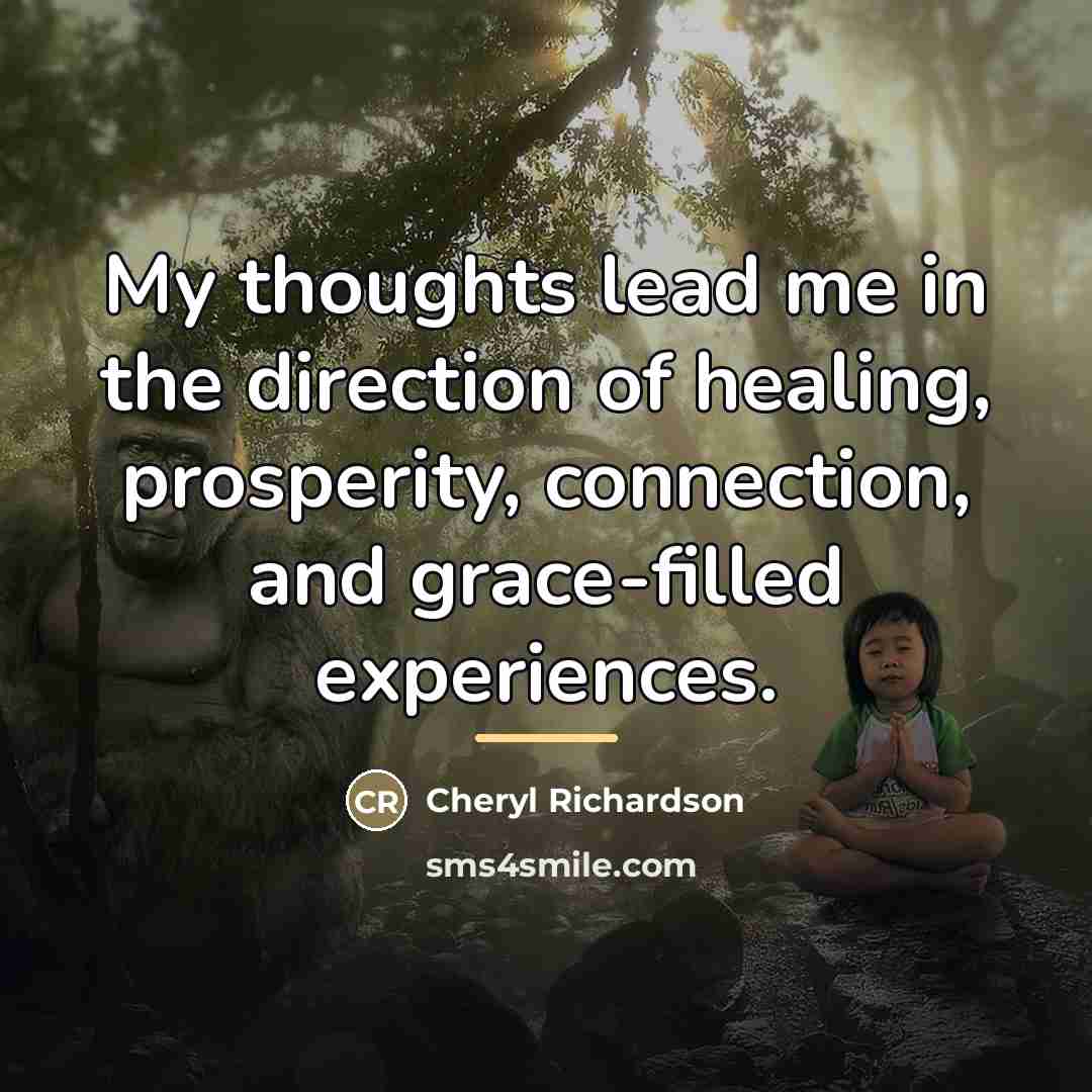 “My thoughts lead me in the direction of healing, prosperity,…” quote by Cheryl Richardson