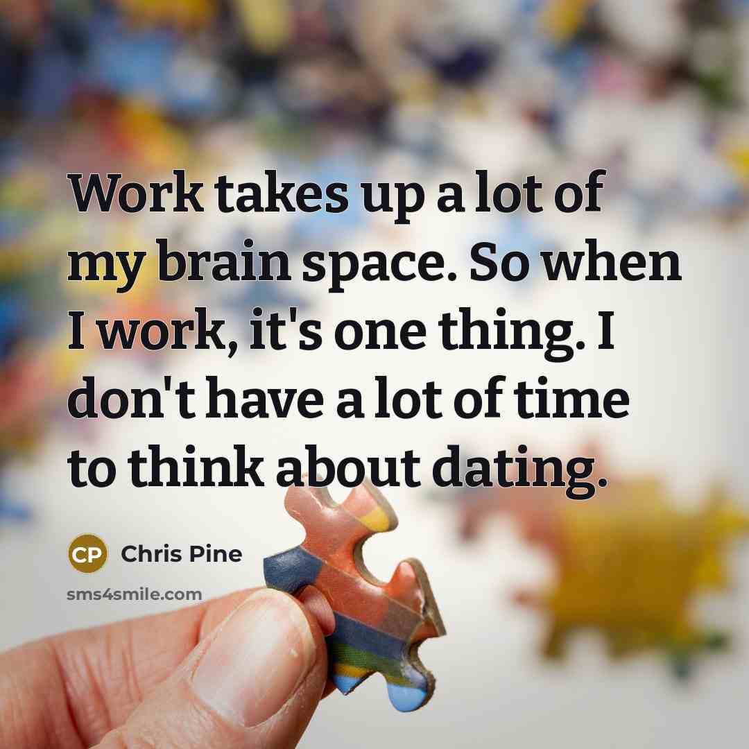 “Work takes up a lot of my brain space. So…” quote by Chris Pine