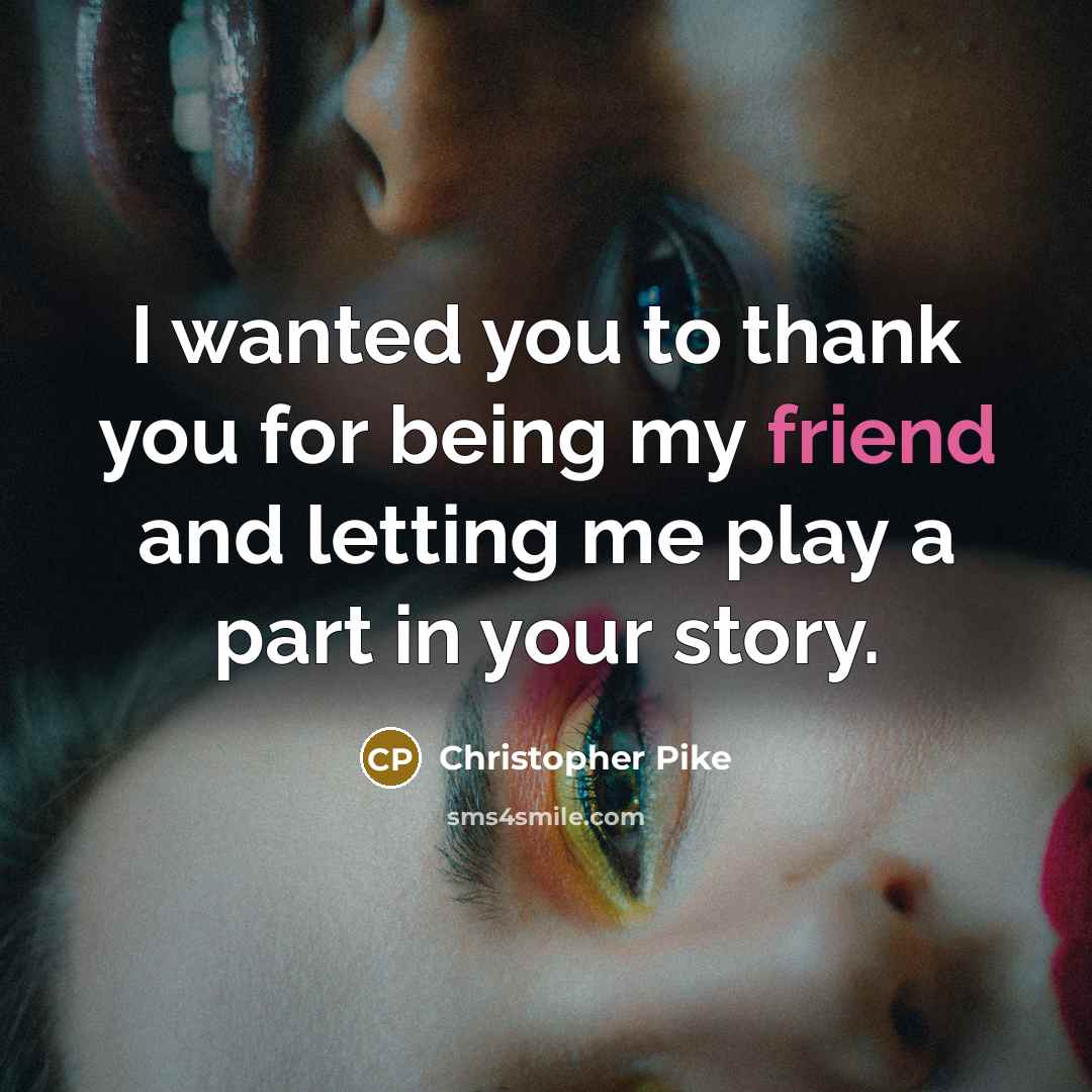 “I wanted you to thank you for being my friend…” quote by Christopher Pike