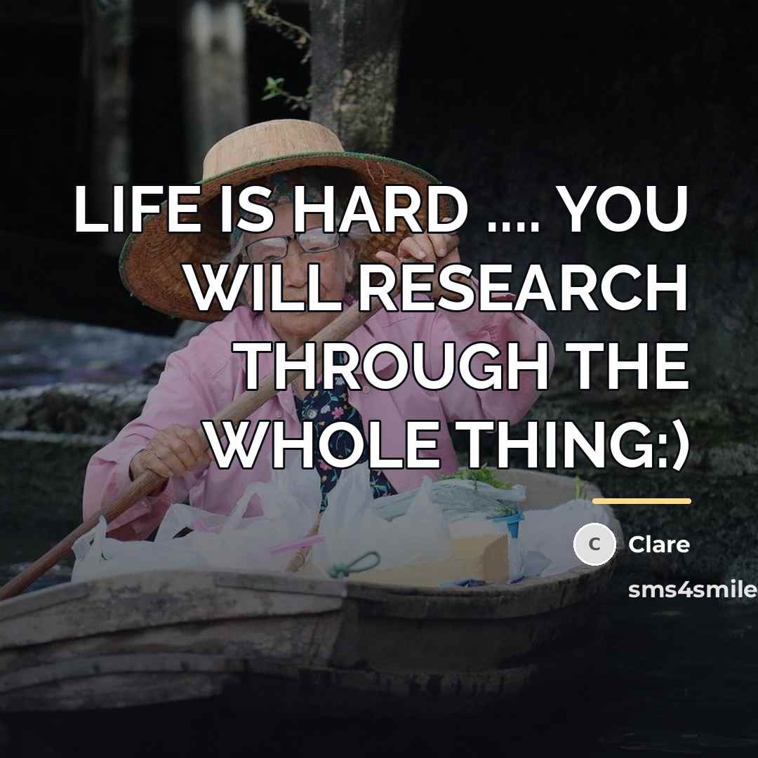 “LIFE IS HARD .... YOU WILL RESEARCH THROUGH THE WHOLE…” quote by CLARE