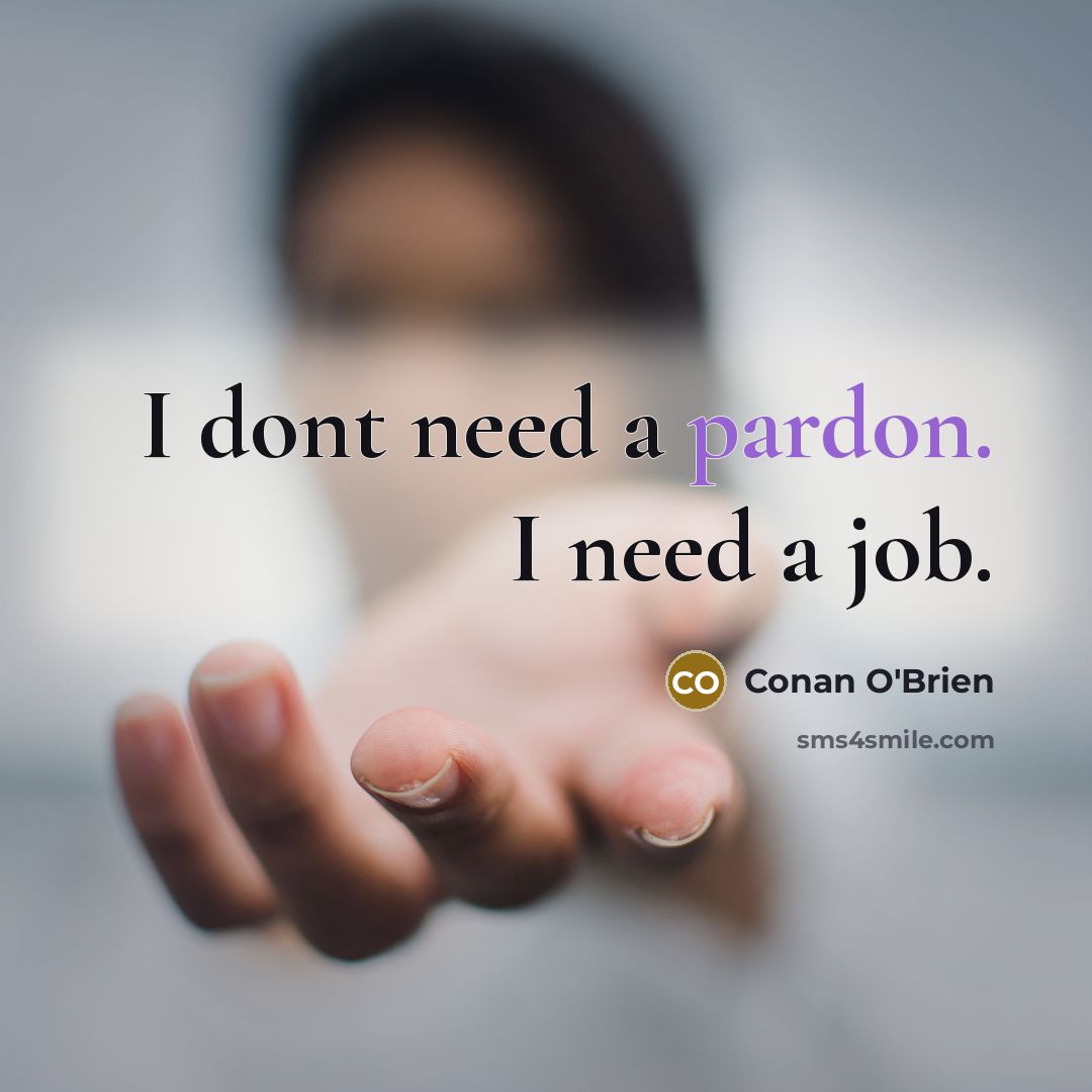 “I dont need a pardon. I need a job.…” quote by Conan O'Brien