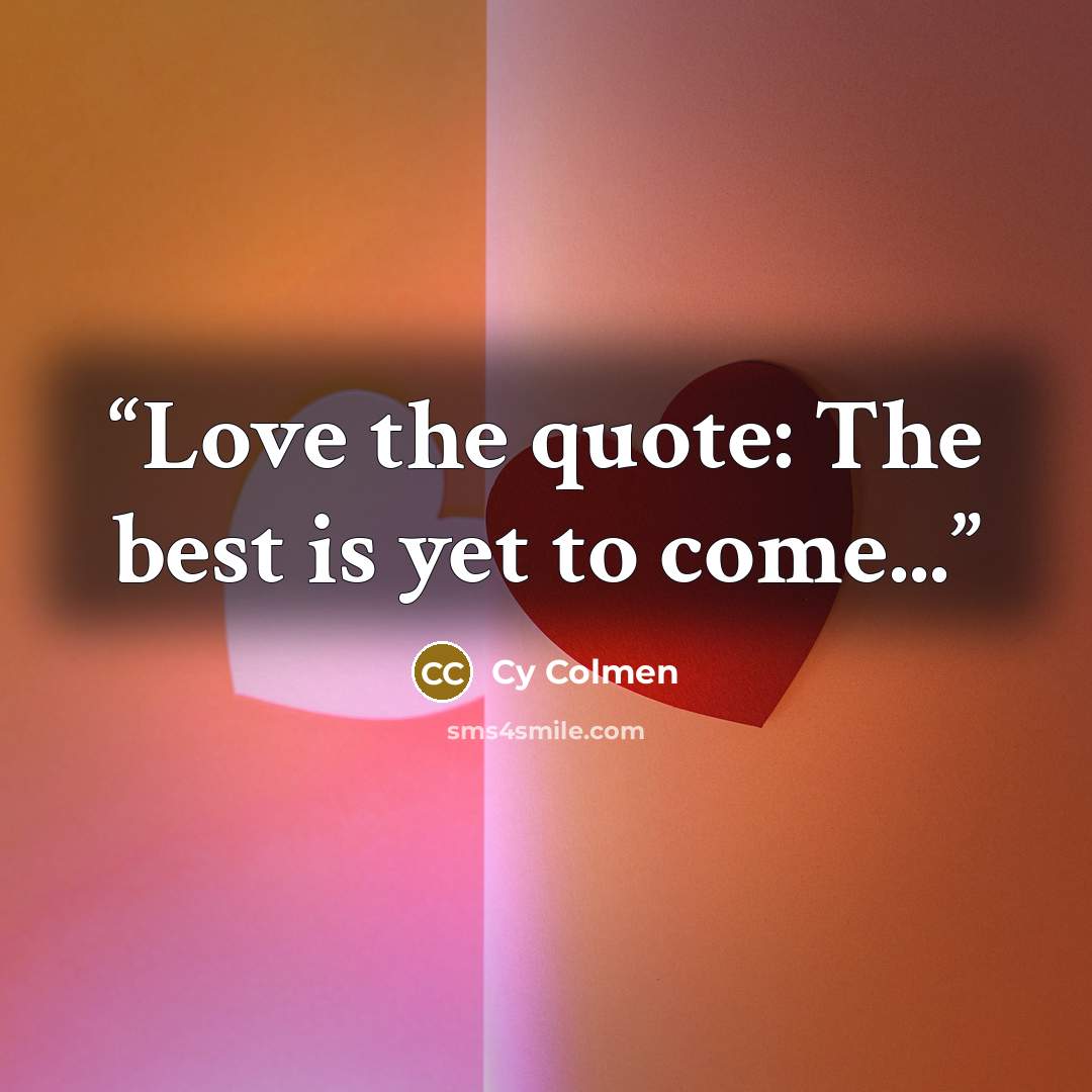 “Love the quote: The best is yet to come...” quote by Cy Colmen