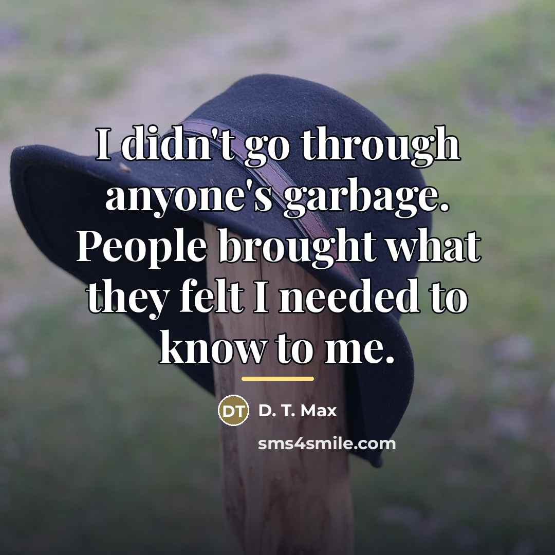 “I didn't go through anyone's garbage. People brought what they…” quote by D. T. Max