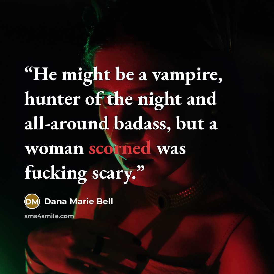 “He might be a vampire, hunter of the night and all-around badass, but a woman scorned was fucking scary.” quote by Dana Marie Bell