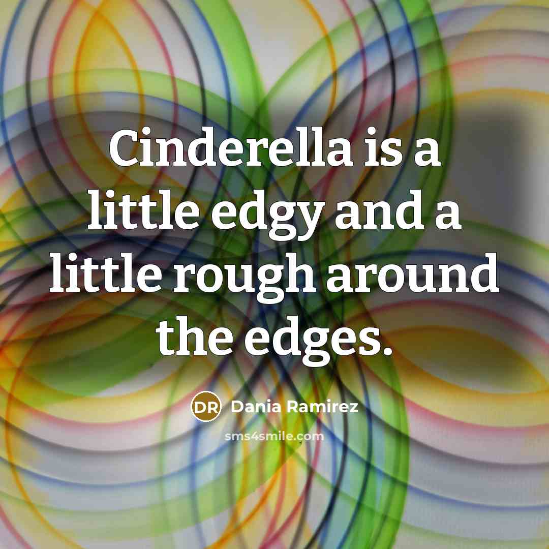 “Cinderella is a little edgy and a little rough around…” quote by Dania Ramirez
