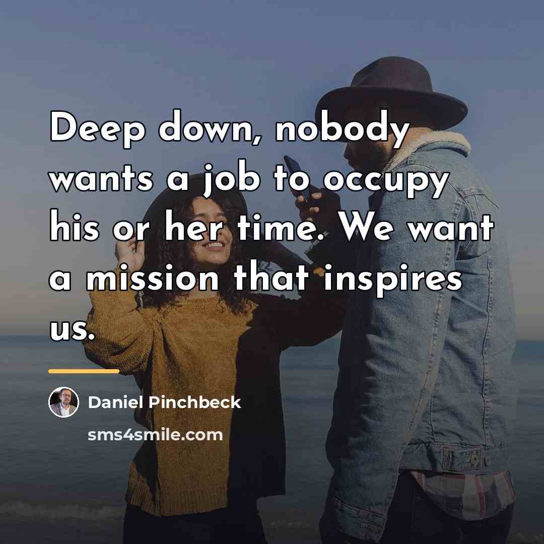 “Deep down, nobody wants a job to occupy his or…” quote by Daniel Pinchbeck