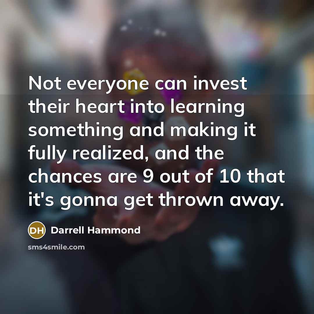 “Not everyone can invest their heart into learning something and…” quote by Darrell Hammond