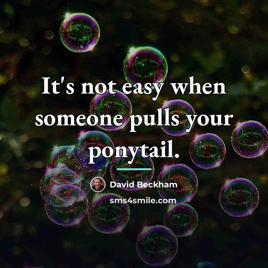 “It's not easy when someone pulls your ponytail.…” quote by David Beckham