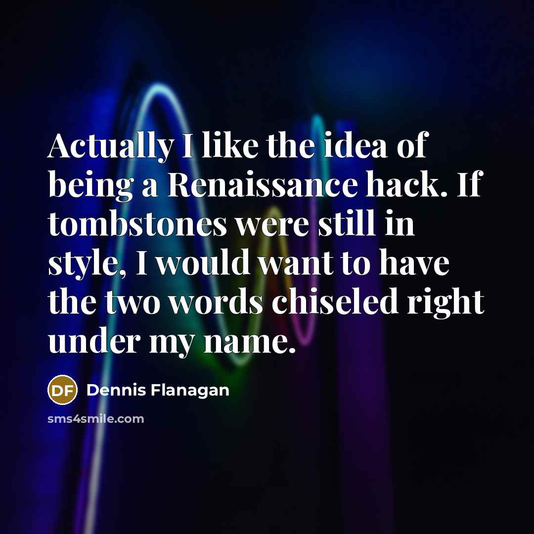 “Actually I like the idea of being a Renaissance hack.…” quote by Dennis Flanagan