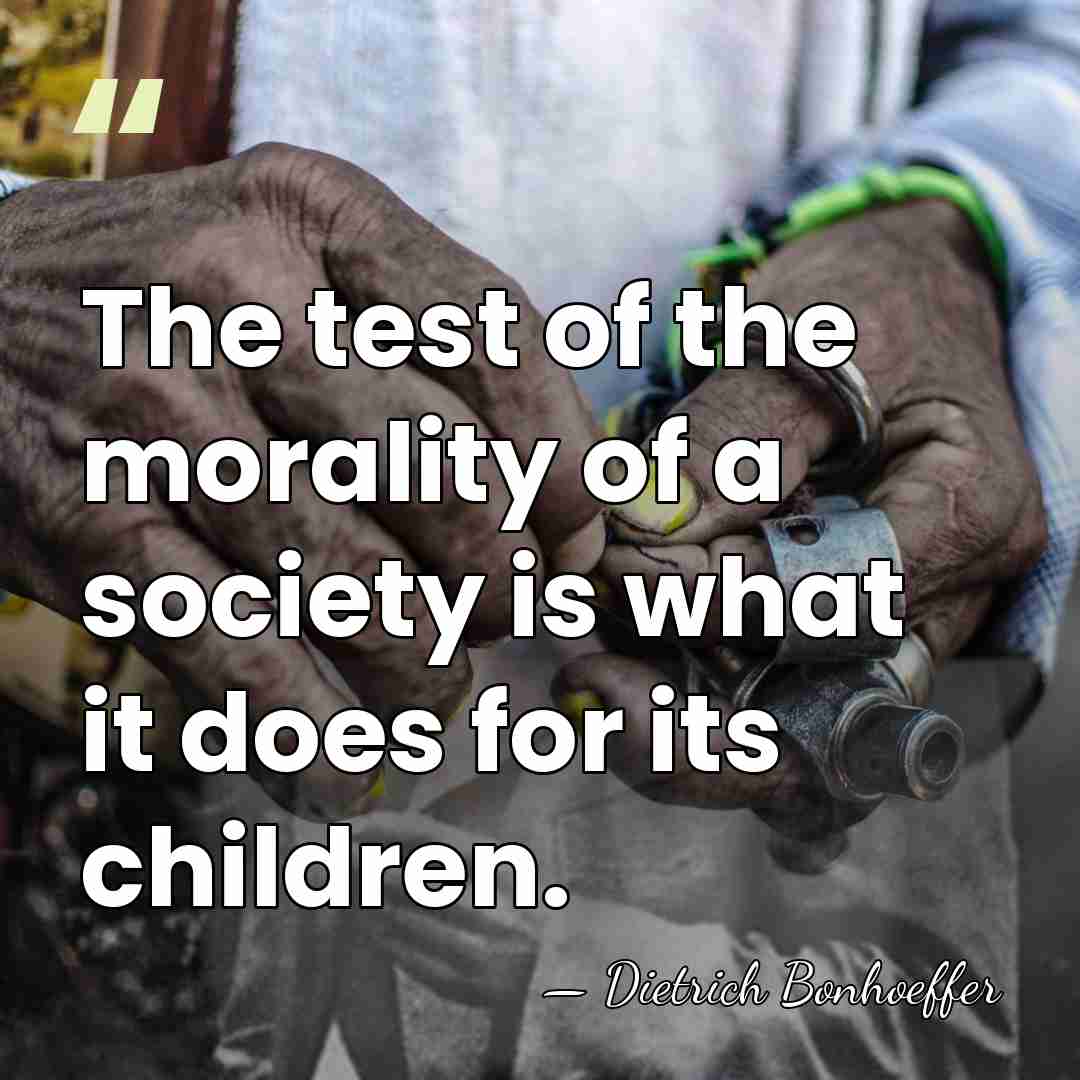 The test of the morality of a society is what it does&hellip; - Dietrich Bonhoeffer