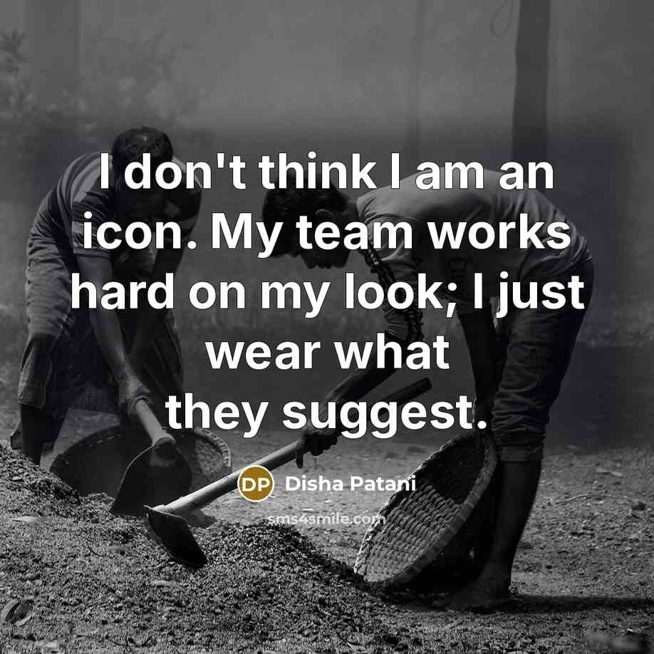 “I don't think I am an icon. My team works hard on my look; I just wear what they suggest.” quote by Disha Patani