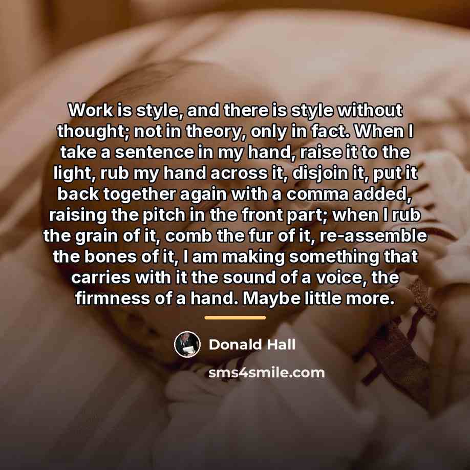 “Work is style, and there is style without thought; not…” quote by Donald Hall