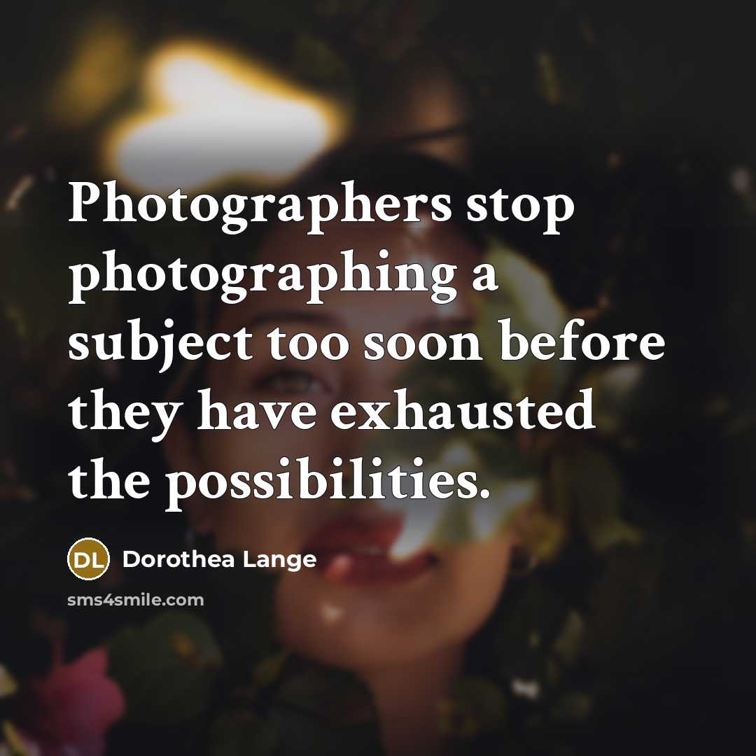 “Photographers stop photographing a subject too soon before they have…” quote by Dorothea Lange