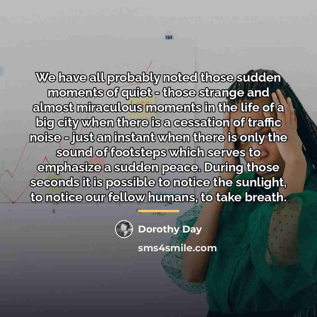 “We have all probably noted those sudden moments of quiet…” quote by Dorothy Day