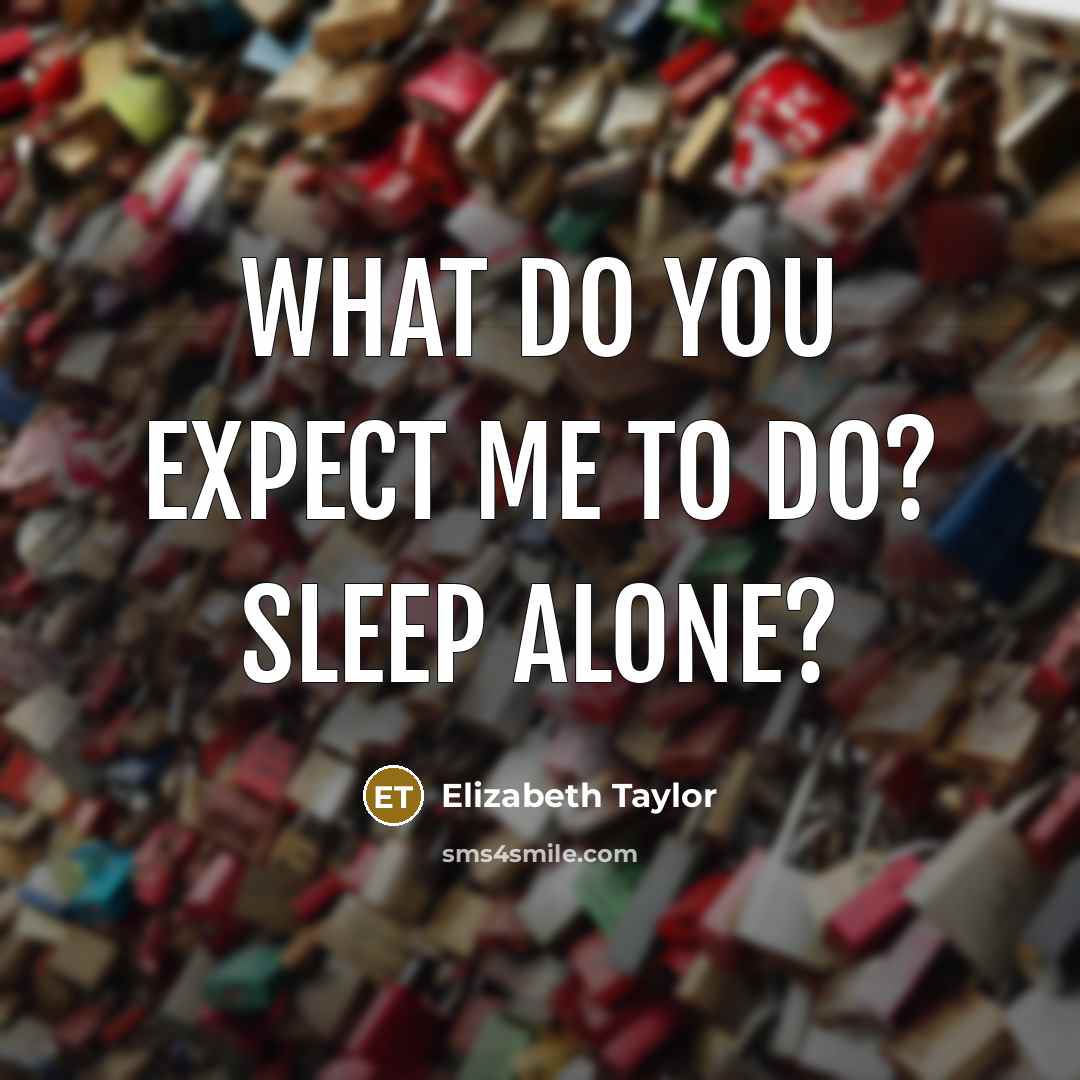 “What do you expect me to do? Sleep alone?…” quote by Elizabeth Taylor
