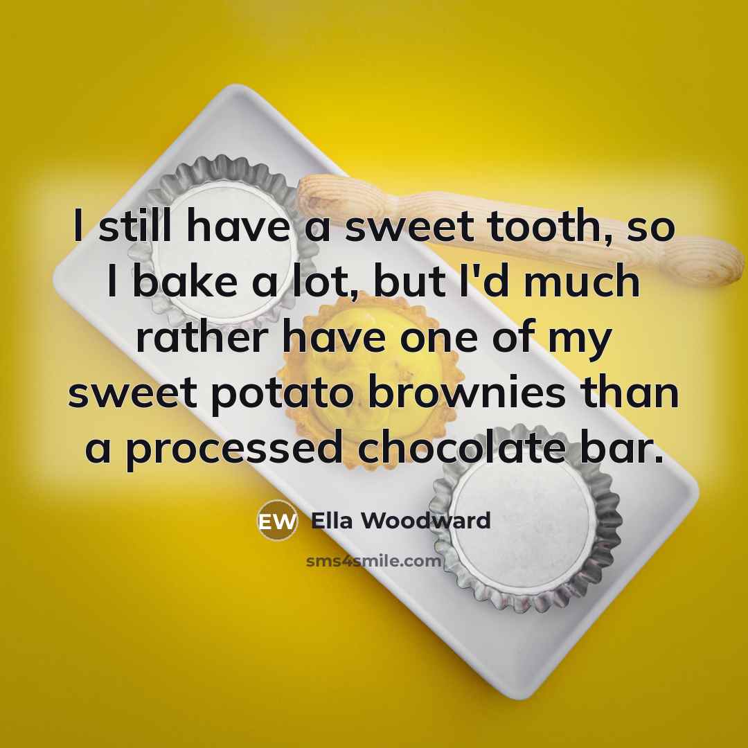 “I still have a sweet tooth, so I bake a…” quote by Ella Woodward