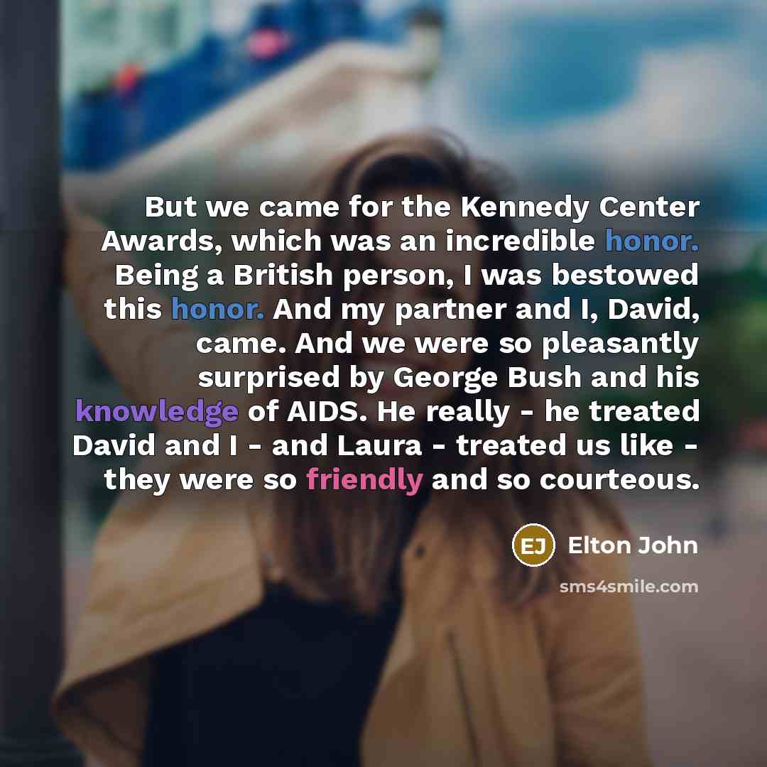 “But we came for the Kennedy Center Awards, which was…” quote by Elton John