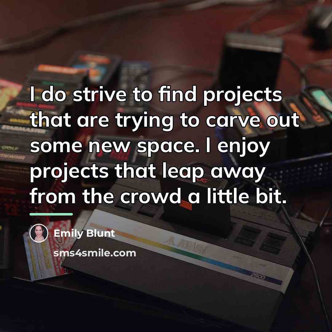“I do strive to find projects that are trying to…” quote by Emily Blunt