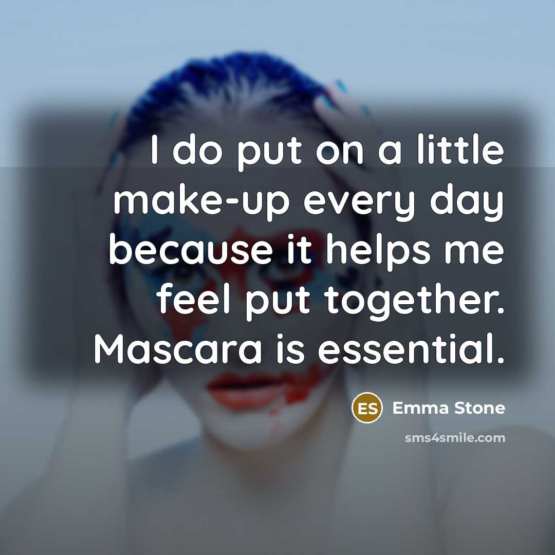 “I do put on a little make-up every day because…” quote by Emma Stone
