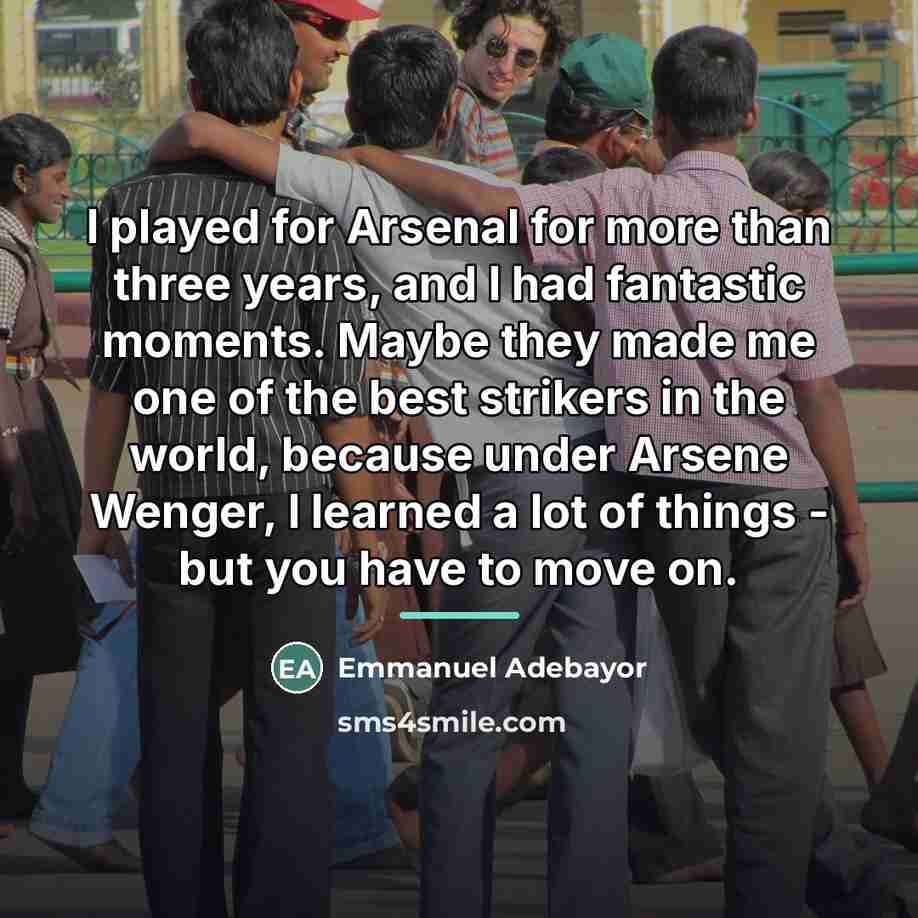“I played for Arsenal for more than three years, and…” quote by Emmanuel Adebayor