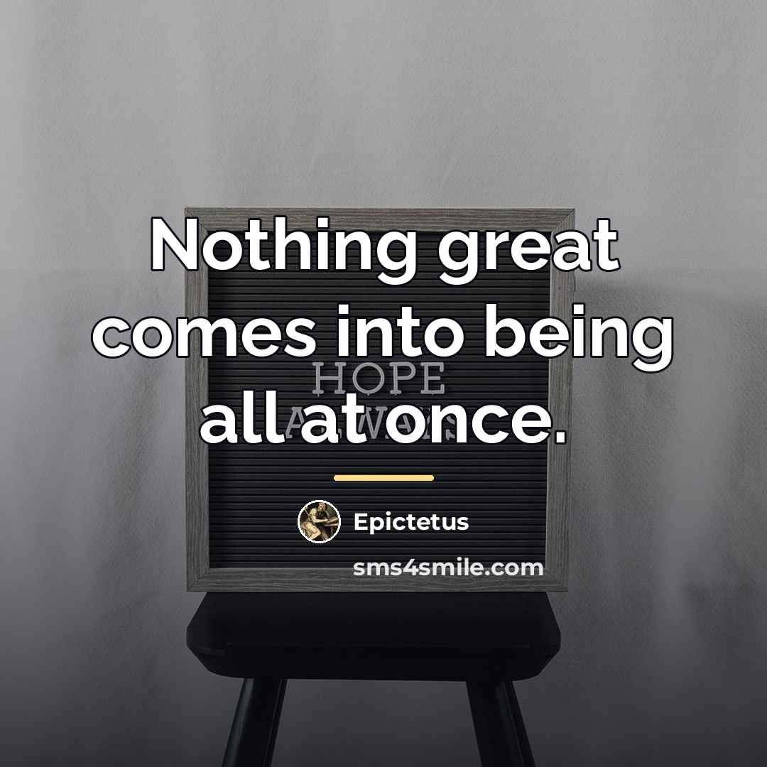 “Nothing great comes into being all at once.…” quote by Epictetus