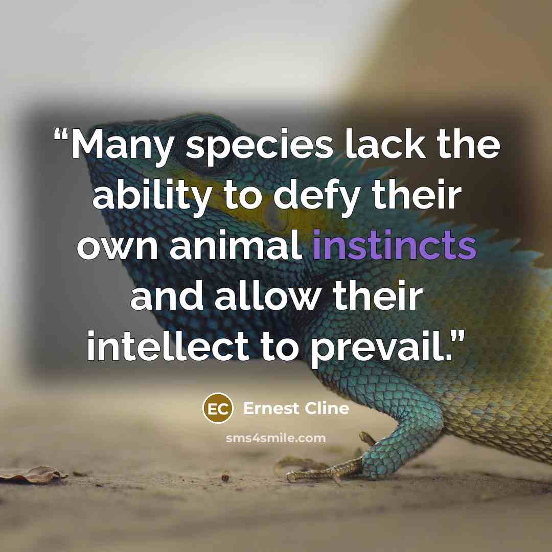 “Many species lack the ability to defy their own animal instincts and allow their intellect to prevail.” quote by Ernest Cline