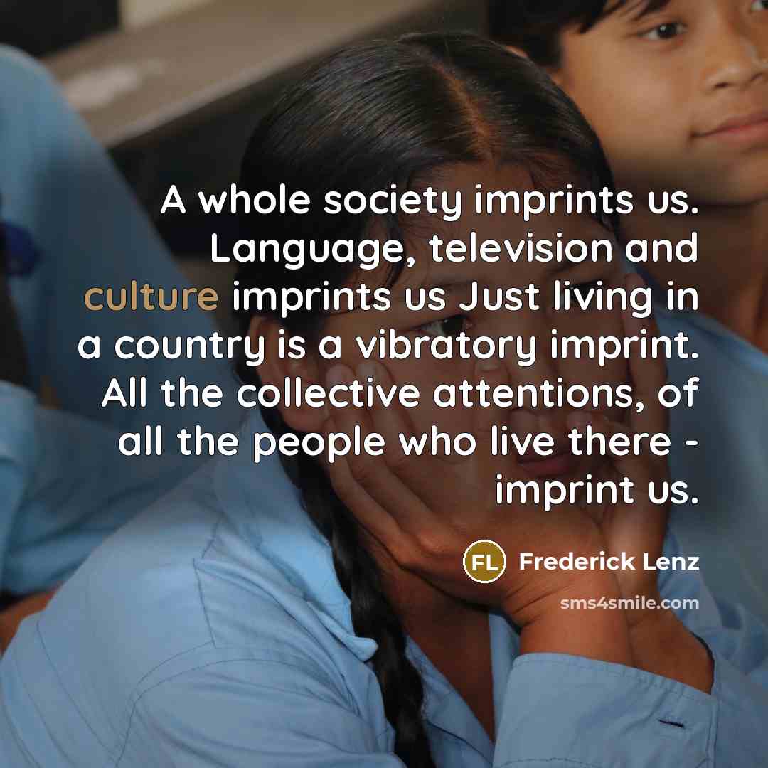 “A whole society imprints us. Language, television and culture imprints…” quote by Frederick Lenz