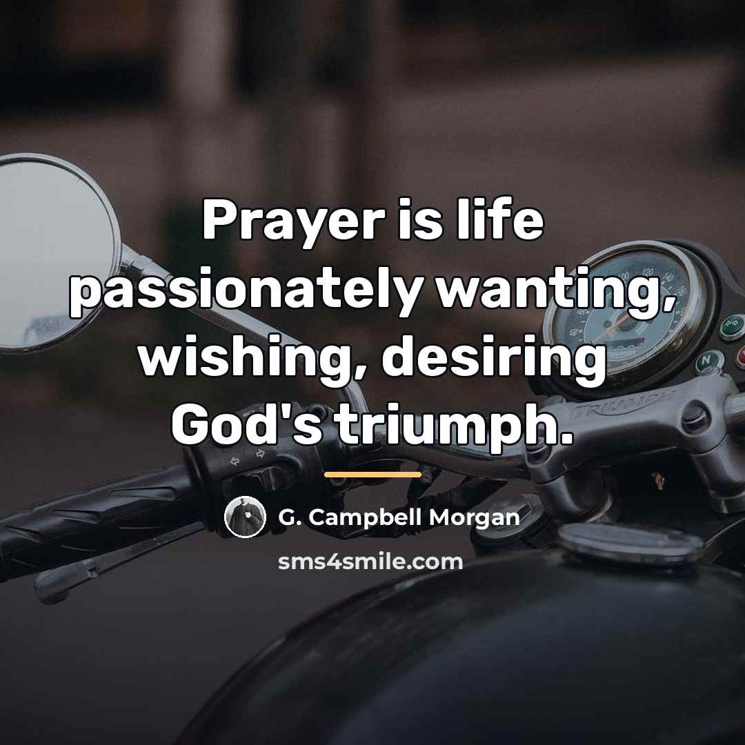 “Prayer is life passionately wanting, wishing, desiring God's triumph.…” quote by G. Campbell Morgan