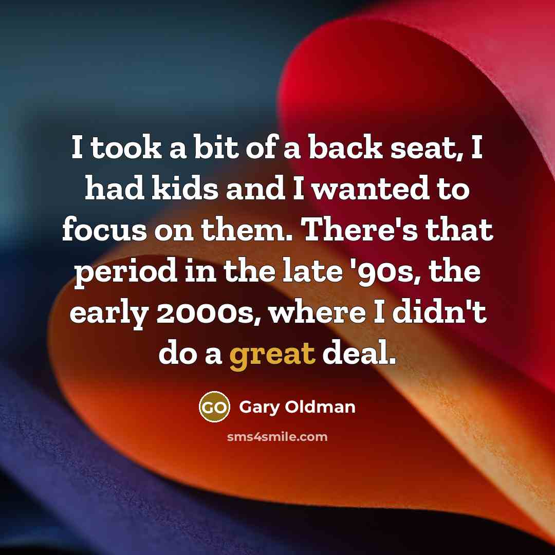 “I took a bit of a back seat, I had…” quote by Gary Oldman