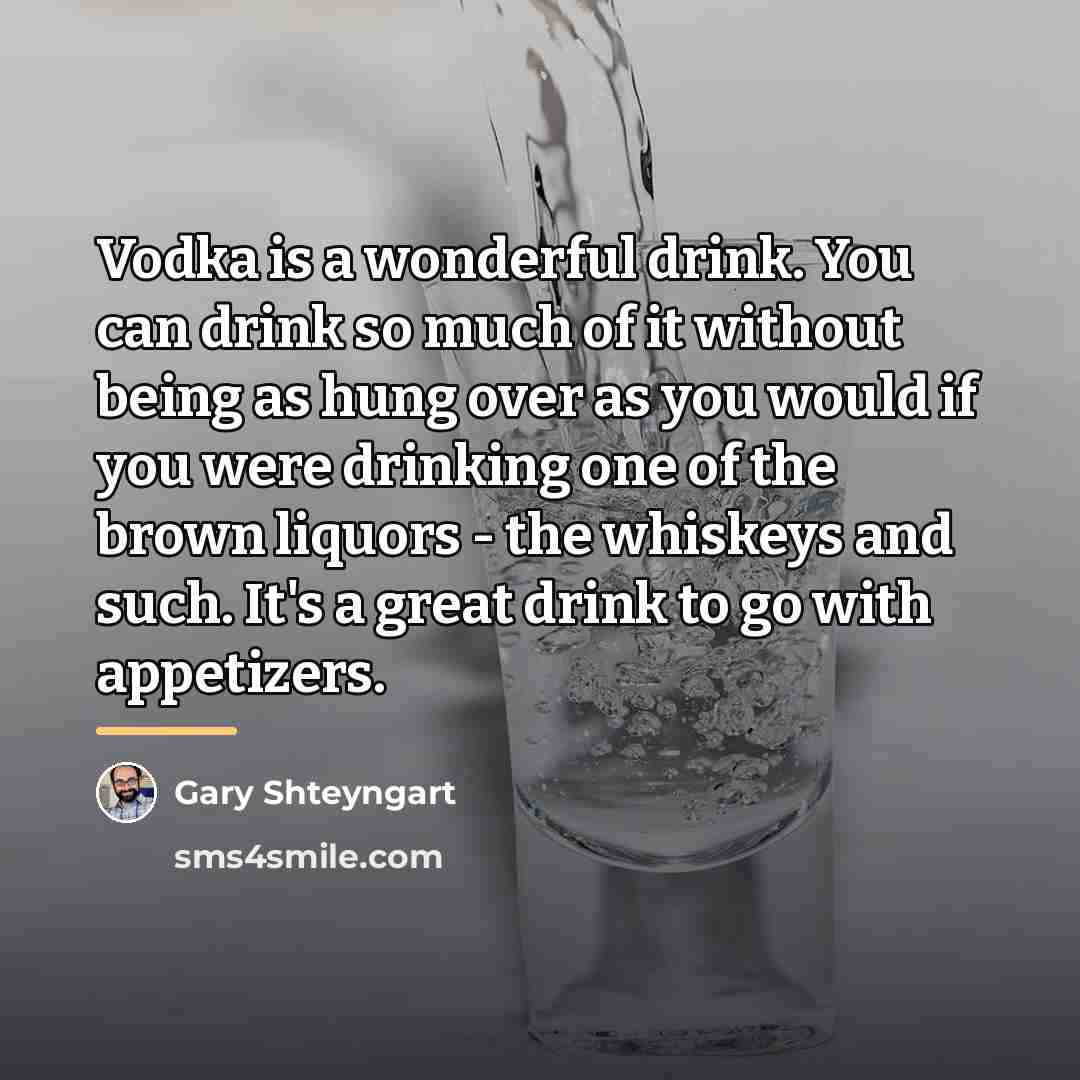 “Vodka is a wonderful drink. You can drink so much…” quote by Gary Shteyngart