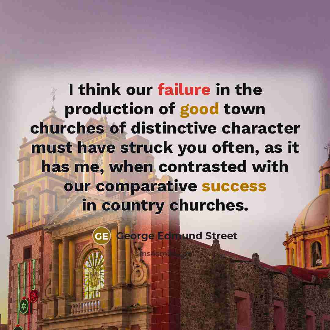 “I think our failure in the production of good town…” quote by George Edmund Street