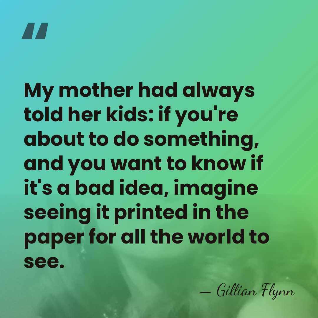 My mother had always told her kids: if you're about to do&hellip; - Gillian Flynn