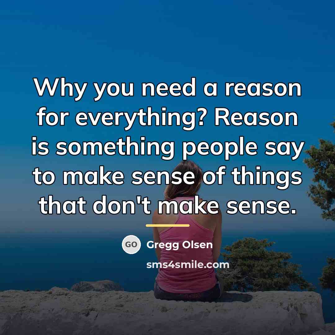 “Why you need a reason for everything? Reason is something…” quote by Gregg Olsen