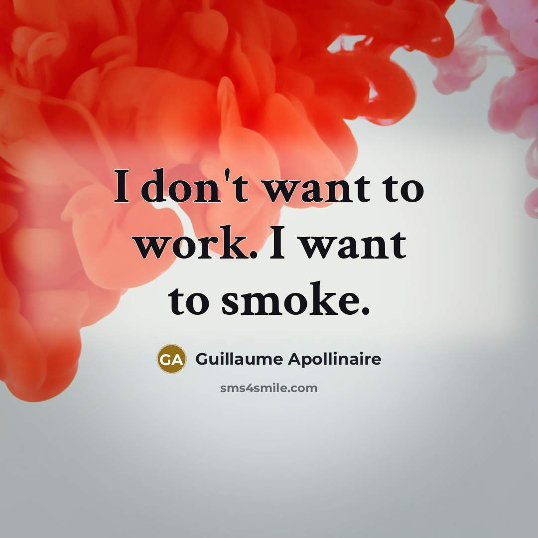 “I don't want to work. I want to smoke.…” quote by Guillaume Apollinaire