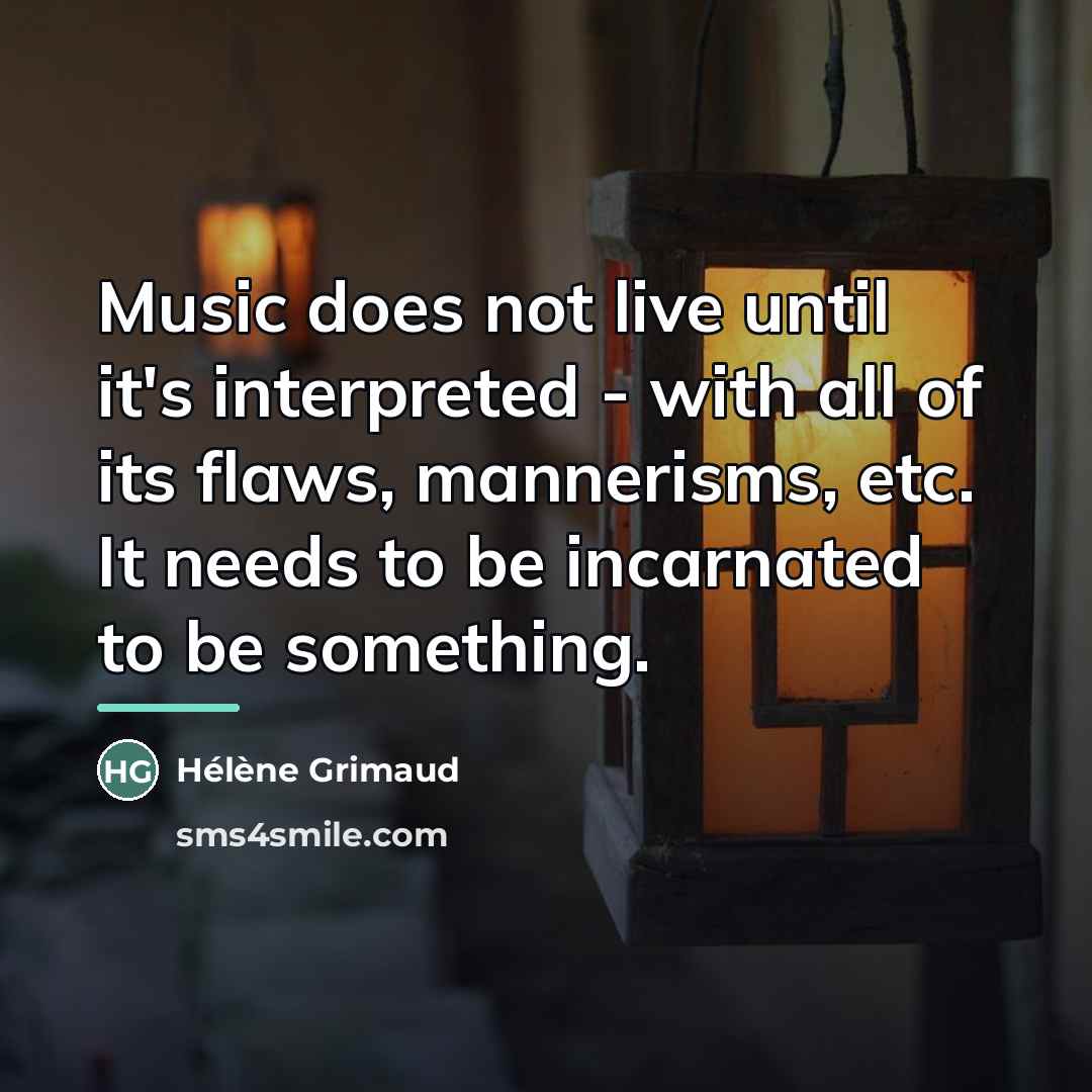 “Music does not live until it's interpreted - with all…” quote by Helene Grimaud