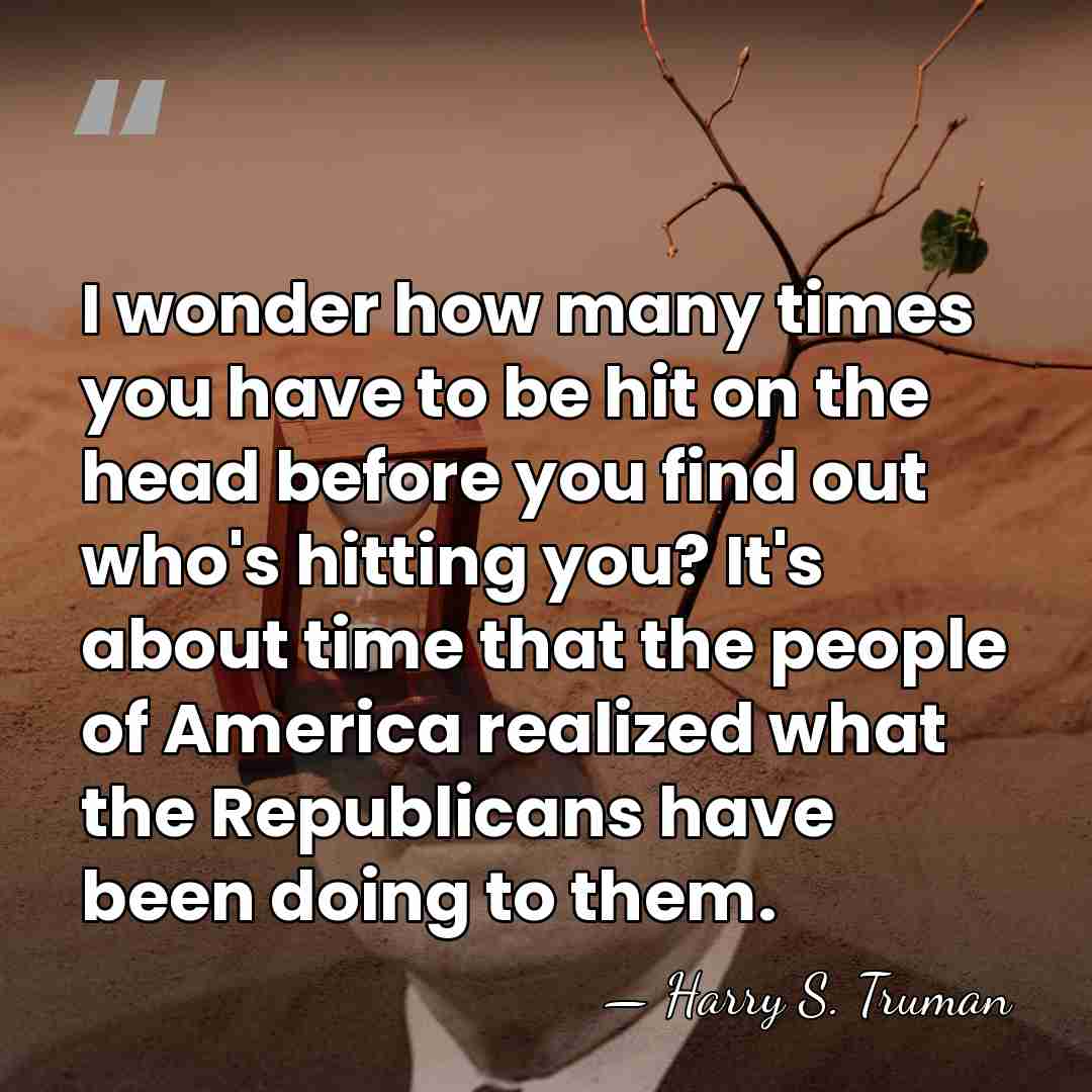 I wonder how many times you have to be hit on the&hellip; - Harry S. Truman