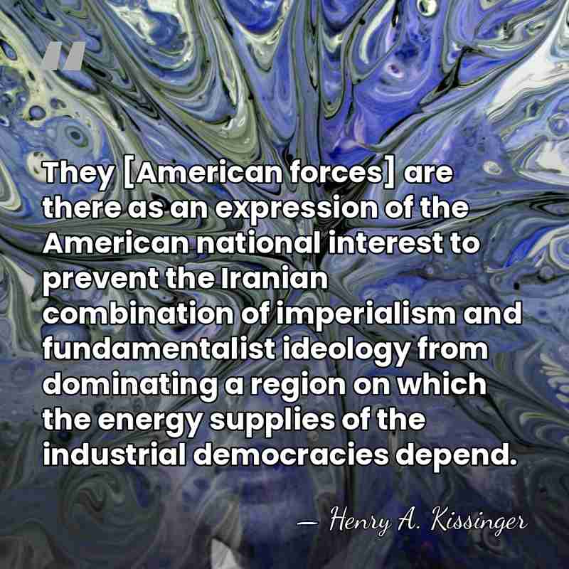 They [American forces] are there as an expression of the American national&hellip; - Henry A. Kissinger