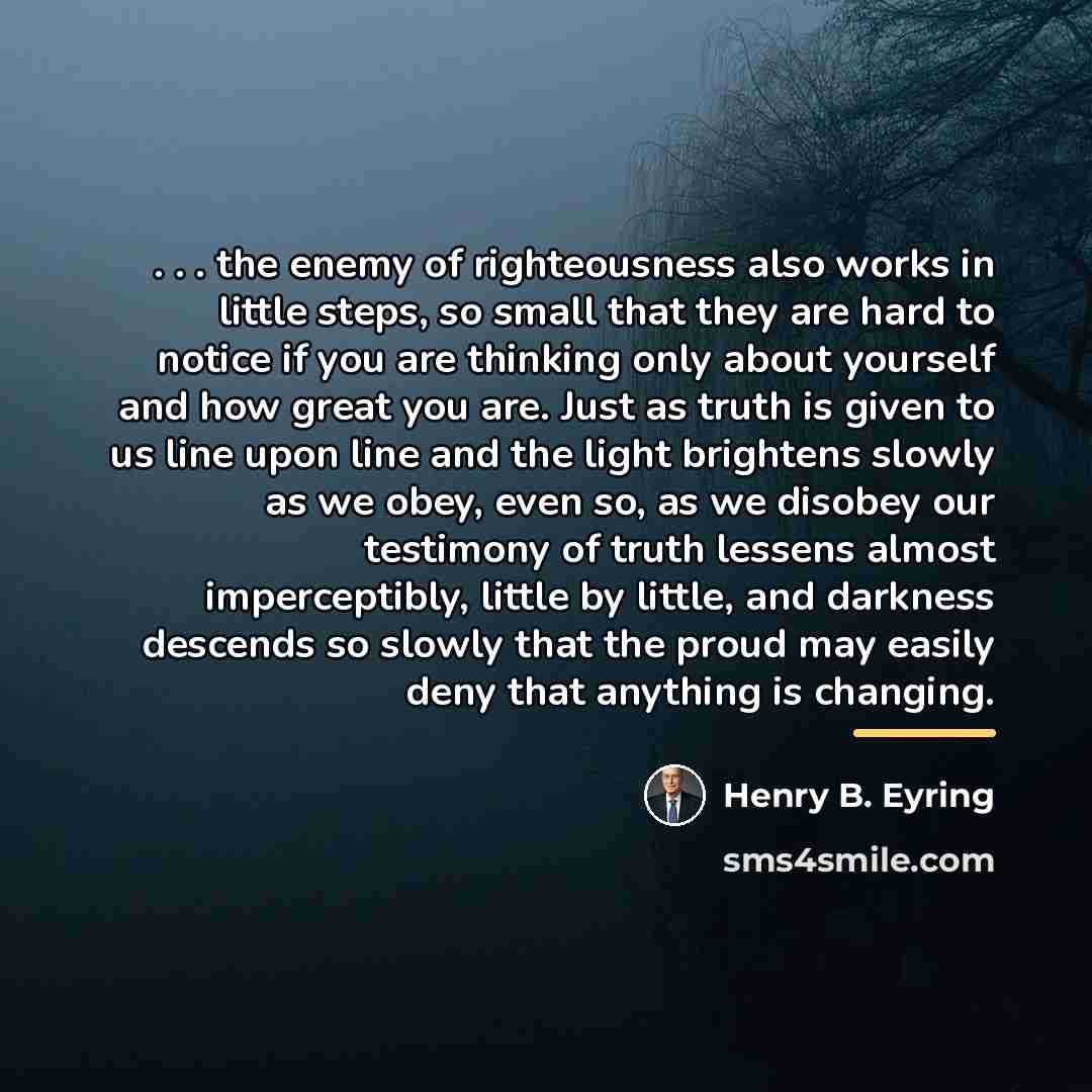 “. . . the enemy of righteousness also works in…” quote by Henry B. Eyring