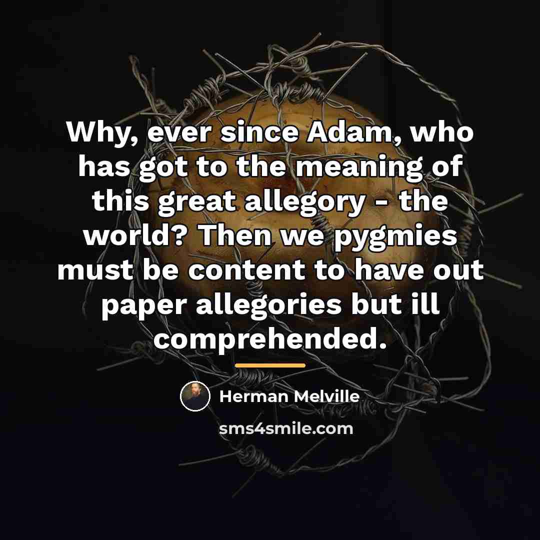 “Why, ever since Adam, who has got to the meaning…” quote by Herman Melville