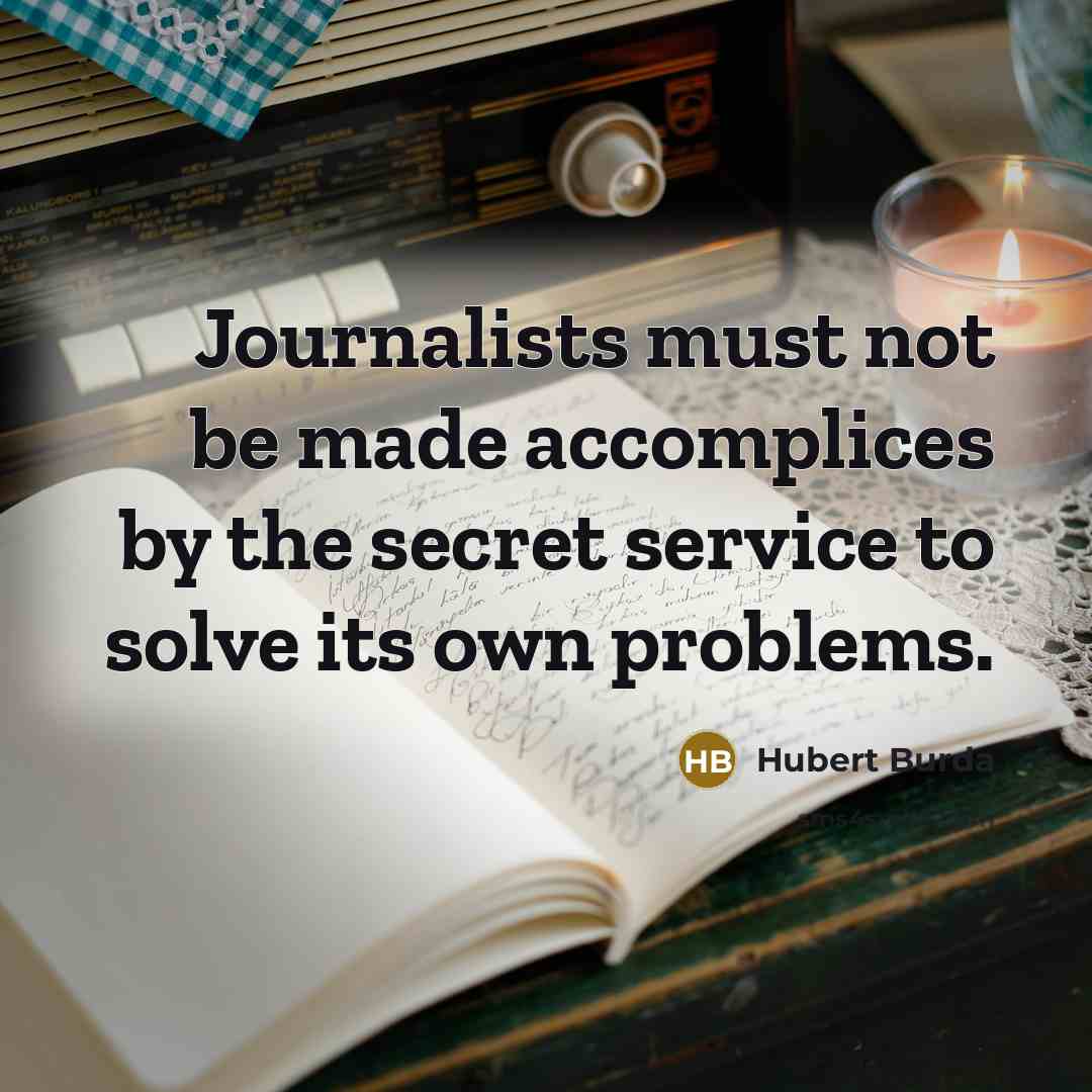 “Journalists must not be made accomplices by the secret service to solve its own problems.” quote by Hubert Burda