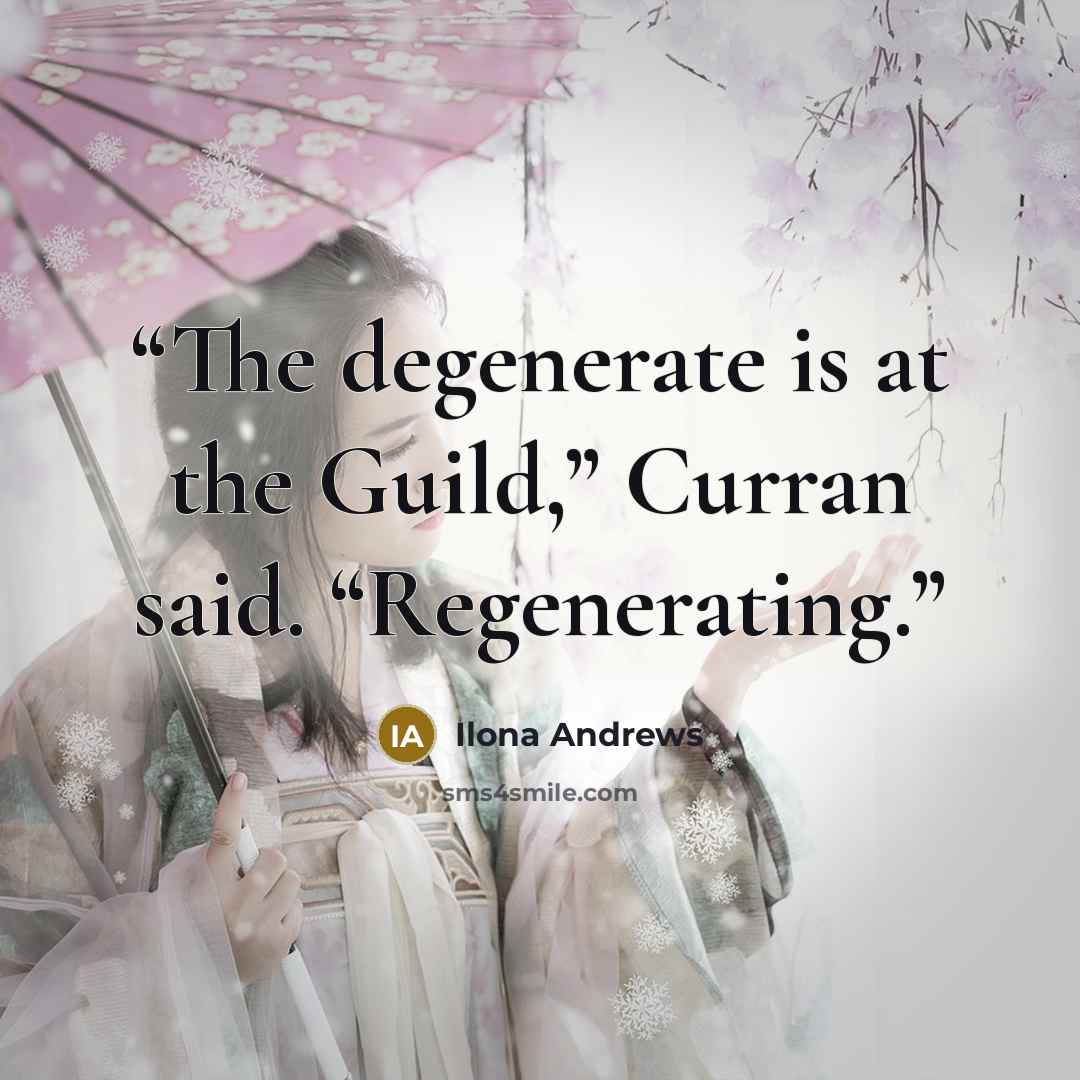 “The degenerate is at the Guild,” Curran said. “Regenerating.” quote by Ilona Andrews