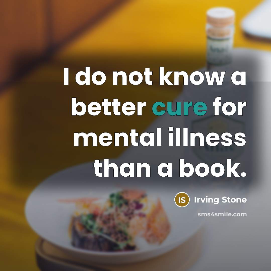“I do not know a better cure for mental illness…” quote by Irving Stone
