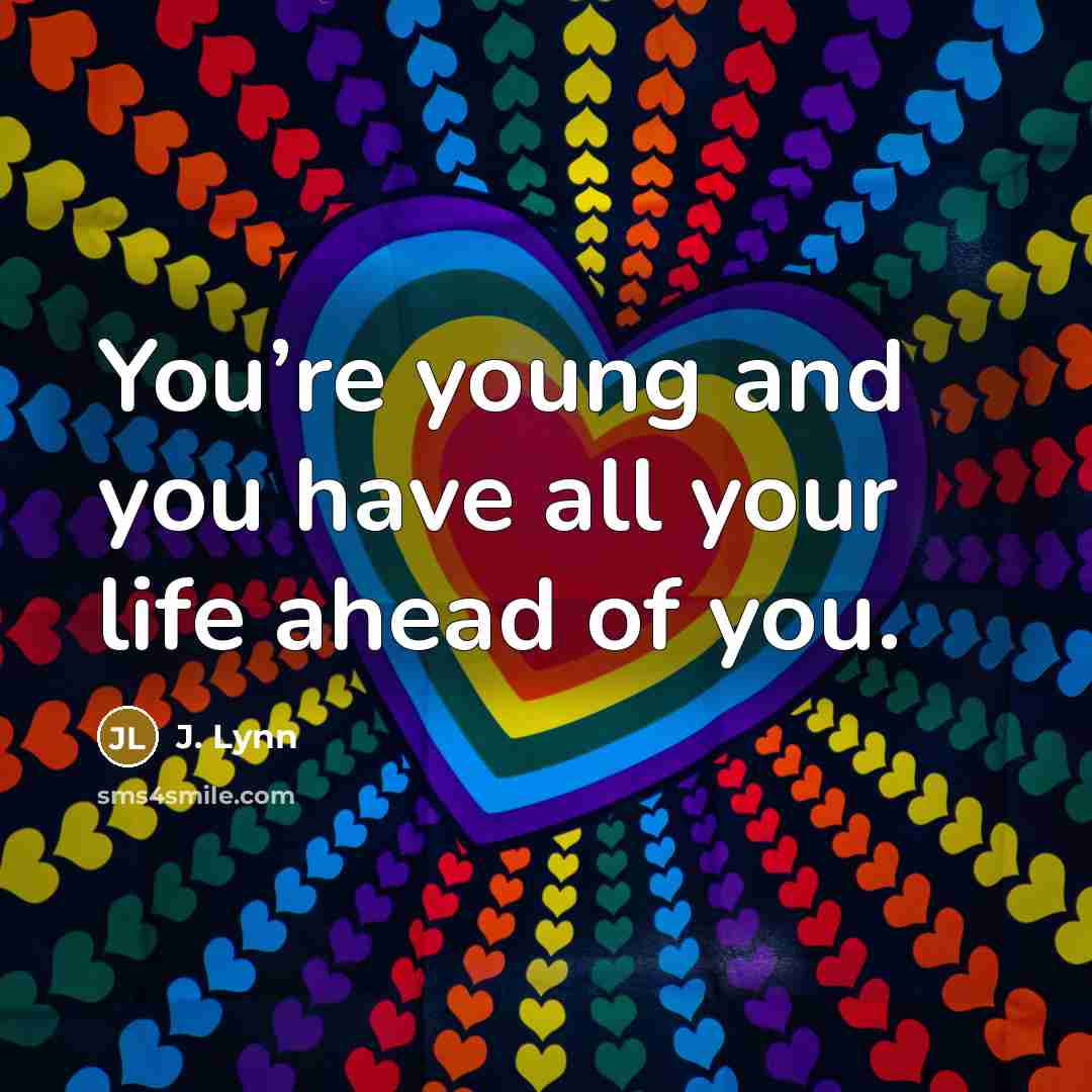 “You’re young and you have all your life ahead of…” quote by J. Lynn