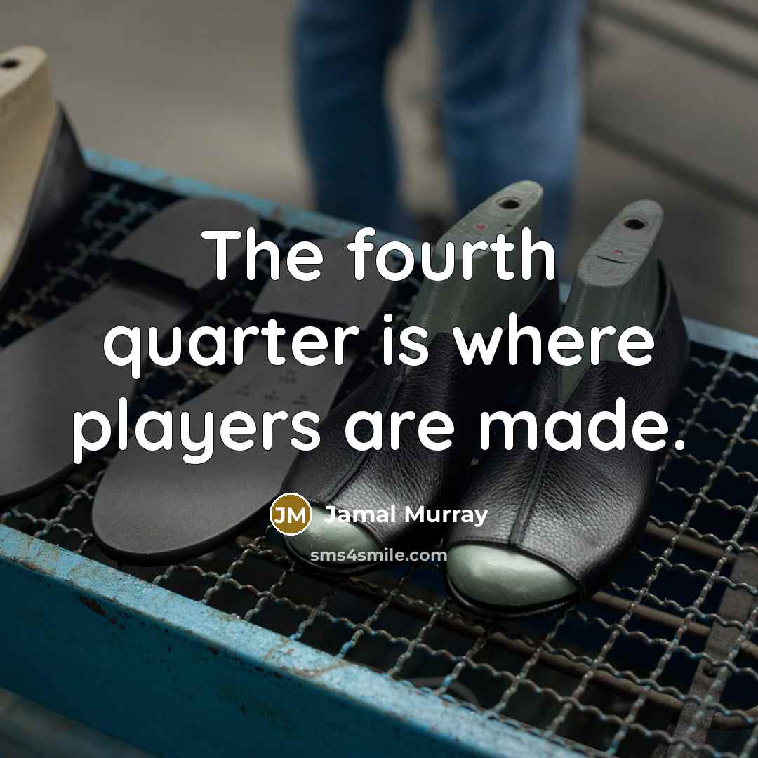 “The fourth quarter is where players are made.…” quote by Jamal Murray