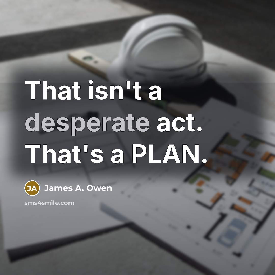 “That isn't a desperate act. That's a PLAN.…” quote by James A. Owen