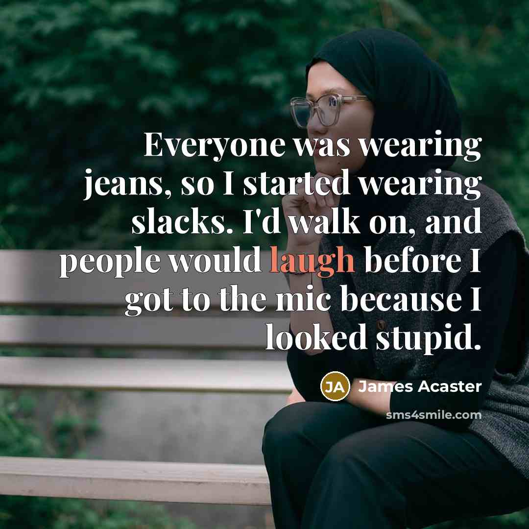 “Everyone was wearing jeans, so I started wearing slacks. I'd…” quote by James Acaster