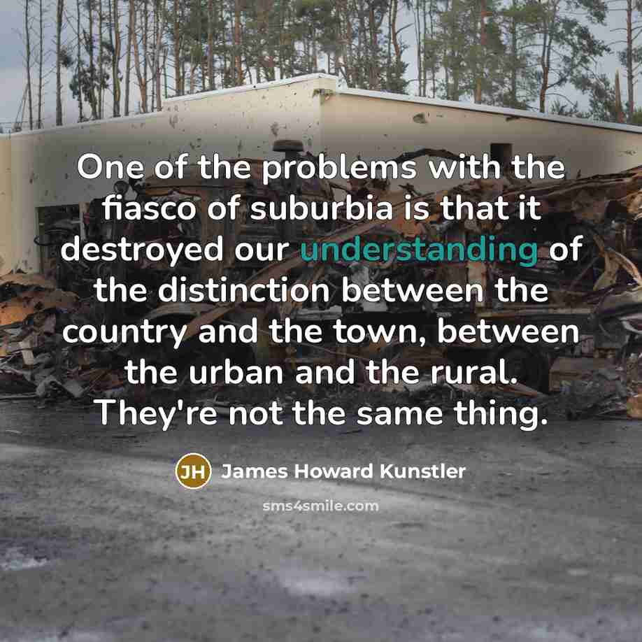 “One of the problems with the fiasco of suburbia is…” quote by James Howard Kunstler
