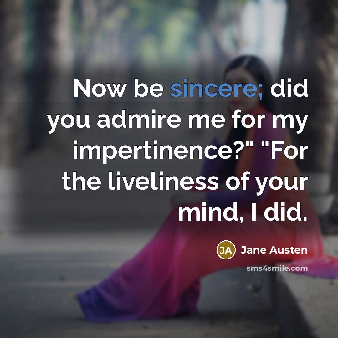 “Now be sincere; did you admire me for my impertinence?"…” quote by Jane Austen