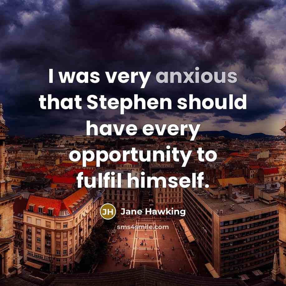 “I was very anxious that Stephen should have every opportunity…” quote by Jane Hawking